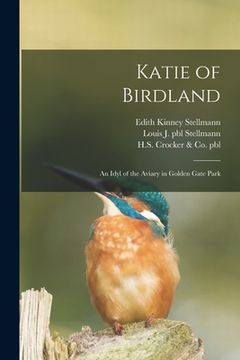 portada Katie of Birdland: an Idyl of the Aviary in Golden Gate Park (en Inglés)