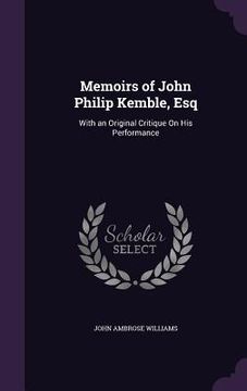 portada Memoirs of John Philip Kemble, Esq: With an Original Critique On His Performance (en Inglés)