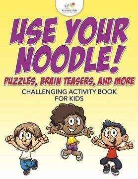 portada Use Your Noodle! Puzzles, Brain Teasers, and More: Challenging Activity Book for Kids (en Inglés)