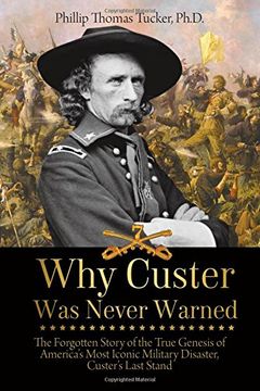 portada Why Custer was Never Warned: The Forgotten Story of the True Genesis of America's Most Iconic Military Disaster, Custer's Last Stand (in English)