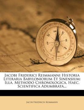 portada jacobi friderici reimmanni historia literaria babyloniorum et sinensium: illa, methodo chronologica, haec, scientifica adumbrata...