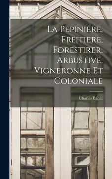portada La Pepiniere, Freitiere, Forestirer, Arbustive, Vigneronne Et Coloniale (en Francés)