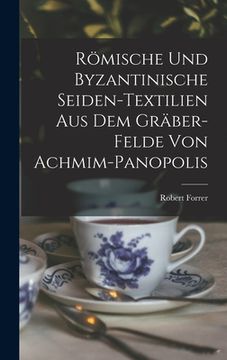 portada Römische Und Byzantinische Seiden-Textilien Aus Dem Gräber-Felde Von Achmim-Panopolis (en Alemán)