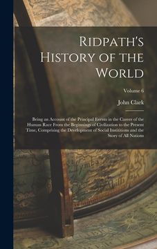 portada Ridpath's History of the World: Being an Account of the Principal Events in the Career of the Human Race From the Beginnings of Civilization to the Pr (in English)