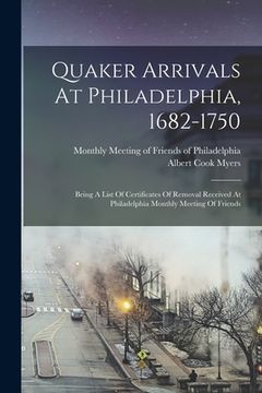 portada Quaker Arrivals At Philadelphia, 1682-1750: Being A List Of Certificates Of Removal Received At Philadelphia Monthly Meeting Of Friends (in English)