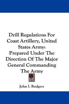portada drill regulations for coast artillery, united states army: prepared under the direction of the major general commanding the army (en Inglés)