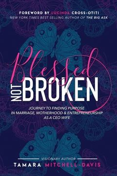 portada Blessed Not Broken: Journey to Finding Purpose in Marriage, Motherhood & Entrepreneurship as a CEO Wife (en Inglés)