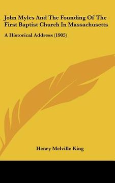 portada john myles and the founding of the first baptist church in massachusetts: a historical address (1905)