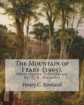 portada The Mountain of Fears (1905). By: Henry C. Rowland: Short stories. Frontispiece By: C. R. Macauley (1871-1934).American cartoonist and illustrator. He (en Inglés)