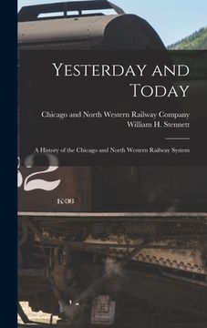 portada Yesterday and Today: A History of the Chicago and North Western Railway System (en Inglés)