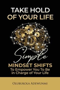 portada Take Hold Of Your Life: Simple Mindset Shifts To Empower You To Be In Charge Of Your Life (en Inglés)