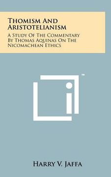 portada thomism and aristotelianism: a study of the commentary by thomas aquinas on the nicomachean ethics