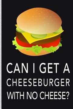 portada Can I Get a Cheeseburger with No Cheese? (en Inglés)