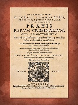portada Praxis Rerum Criminalium [1601]: Praetoribus, Propraetoribus, Consulibus, Proconsulibus, Magistratibus, Reliquisque id Genus Iustitiariis [Justitiarii (in Latin)