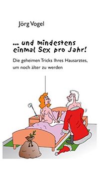 portada ... und mindestens einmal Sex pro Jahr!: Die geheimen Tricks Ihres Hausarztes, um noch älter zu werden (in German)