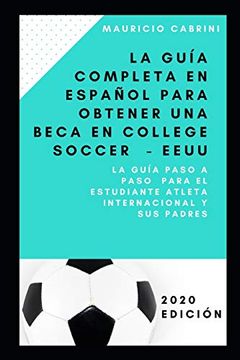 portada La Guía Completa en Español Para Obtener una Beca em College Soccer - Eeuu: La Guía Paso a Paso Para el Estudiante Atleta y sus Padres