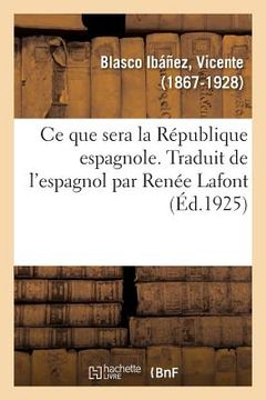 portada CE Que Sera La République Espagnole. Traduit de l'Espagnol Par Renée LaFont (in French)