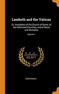 portada Lambeth and the Vatican: Or, Anecdotes of the Church of Rome, of the Reformed Churches, and of Sects and Sectaries; Volume 1 (en Inglés)