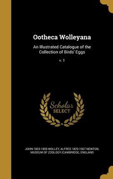 portada Ootheca Wolleyana: An Illustrated Catalogue of the Collection of Birds' Eggs; v. 1
