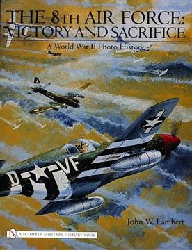 portada The 8th Air Force: Victory and Sacrifice: A World War II Photo History (Schiffer Military History Book)
