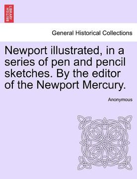portada newport illustrated, in a series of pen and pencil sketches. by the editor of the newport mercury. (en Inglés)