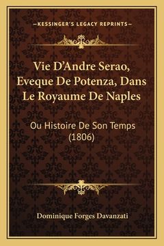 portada Vie D'Andre Serao, Eveque De Potenza, Dans Le Royaume De Naples: Ou Histoire De Son Temps (1806) (en Francés)