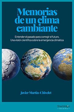 portada Memorias de un Clima Cambiante: Entender el Pasado Para Corregir el Futuro. Una Visión Científica Sobre la Emergencia Climática (Ciencia) (in Spanish)