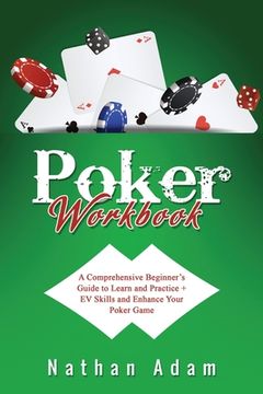 portada Poker Workbook: A Comprehensive Beginner's Guide to Learn and Practice + EV Skills and Enhance Your Poker Game (en Inglés)