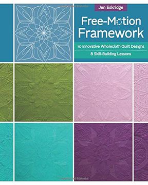 portada Free-Motion Framework: 10 Wholecloth Quilt Designs - 8 Skill-Building Lessons (en Inglés)