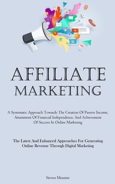portada Affiliate Marketing: A Systematic Approach Towards The Creation Of Passive Income, Attainment Of Financial Independence, And Achievement Of (en Inglés)