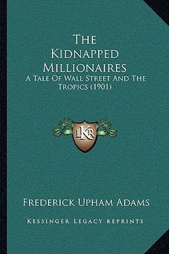 portada the kidnapped millionaires: a tale of wall street and the tropics (1901) (en Inglés)