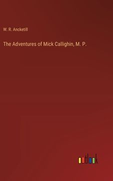 portada The Adventures of Mick Callighin, M. P. (in English)