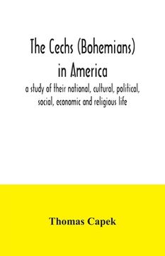 portada The Cechs (Bohemians) in America: a study of their national, cultural, political, social, economic and religious life (en Inglés)