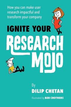 portada Ignite Your Research Mojo: How you can make user research impactful and transform your company (en Inglés)