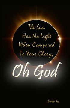 portada The Sun Has No Light When Compared To Your Glory, Oh God