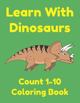 portada Learn With Dinosaurs Count 1-10 Coloring Book: Pre K Learning Numbers and Counting Worksheets for Preschoolers (in English)