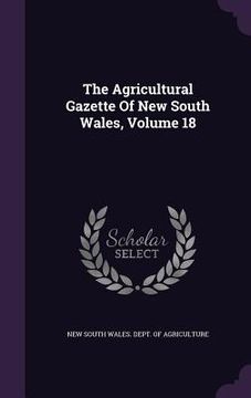 portada The Agricultural Gazette Of New South Wales, Volume 18
