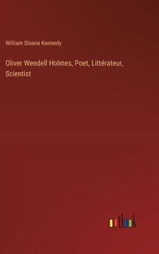 portada Oliver Wendell Holmes, Poet, Littérateur, Scientist