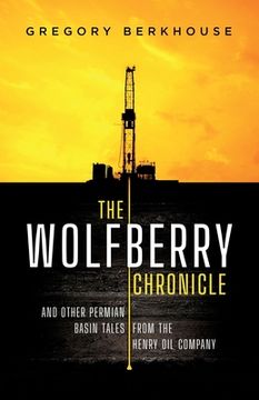 portada The Wolfberry Chronicle: And Other Permian Basin Tales From the Henry oil Company (en Inglés)
