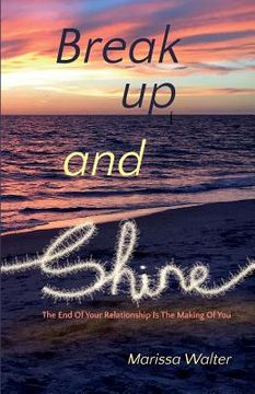 portada Break Up and Shine: The End of Your Relationship Is the Making of You (in English)