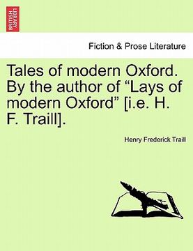 portada tales of modern oxford. by the author of "lays of modern oxford" [i.e. h. f. traill]. (en Anglais)