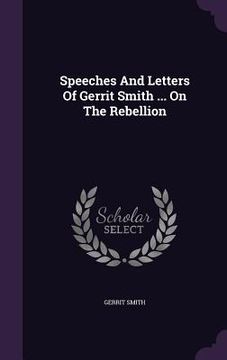 portada Speeches And Letters Of Gerrit Smith ... On The Rebellion (en Inglés)