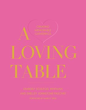 portada A Loving Table: Tastemakers’ Traditions for Memorable Gatherings (en Inglés)