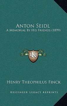 portada anton seidl: a memorial by his friends (1899) (en Inglés)