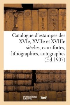 portada Catalogue d'Estampes Des Xvie, Xviie Et Xviiie Siècles, Eaux-Fortes Modernes, Lithographies: Autographes, Dessins (in French)