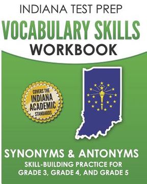 portada INDIANA TEST PREP Vocabulary Skills Workbook Synonyms & Antonyms: Skill-Building Practice for Grade 3, Grade 4, and Grade 5 (in English)