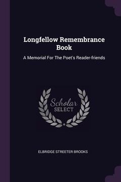 portada Longfellow Remembrance Book: A Memorial For The Poet's Reader-friends