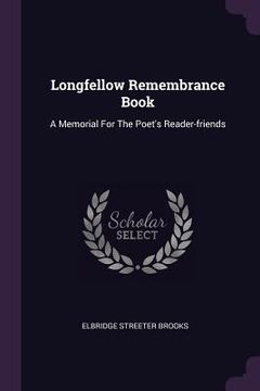 portada Longfellow Remembrance Book: A Memorial For The Poet's Reader-friends (en Inglés)