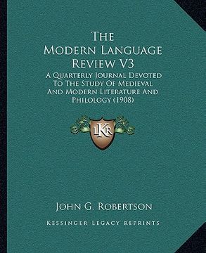 portada the modern language review v3: a quarterly journal devoted to the study of medieval and modern literature and philology (1908) (en Inglés)