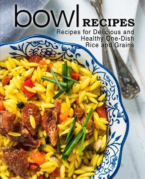 portada Bowl Recipes: Recipes for Delicious and Healthy One-Dish Rice and Grains (2nd Edition) (in English)